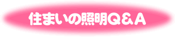 住まいの照明Ｑ＆Ａ